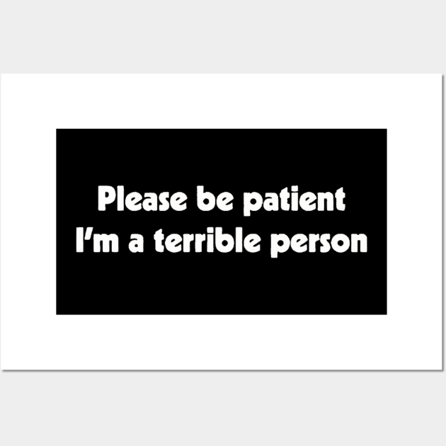 Please Patient I'm a Terrible Person Wall Art by Ghost Of A Chance 